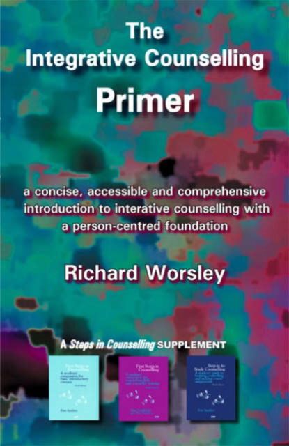 The Integrative Counselling Primer - Counselling Primers - Richard Worsley - Kirjat - PCCS Books - 9781898059813 - maanantai 29. tammikuuta 2007