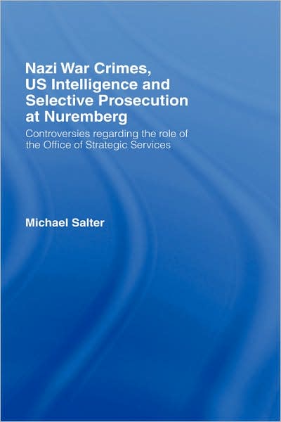 Cover for Salter, Michael (University of Central Lancashire, Preston, UK) · Nazi War Crimes, US Intelligence and Selective Prosecution at Nuremberg: Controversies Regarding the Role of the Office of Strategic Services (Hardcover Book) (2007)