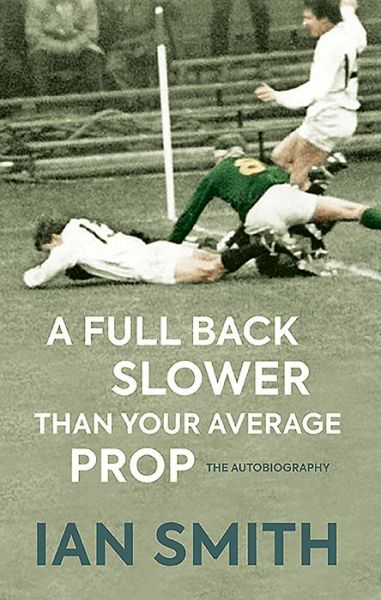 Cover for Ian Smith · A Full Back Slower Than Your Average Prop (Hardcover Book) (2019)