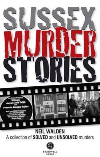 Sussex Murder Stories - Neil Walden - Książki - Bradwell Books - 9781910551813 - 29 lipca 2016