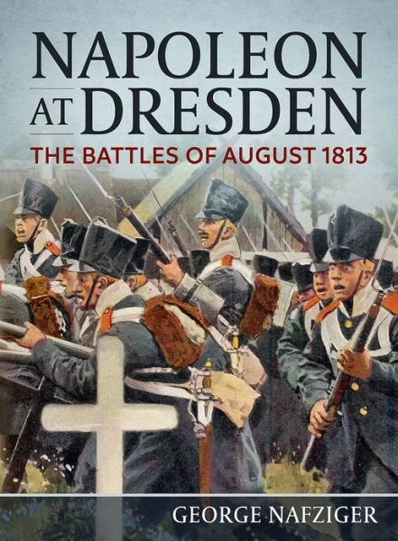 Cover for George Nafziger · Napoleon at Dresden: The Battles of August 1813 (Hardcover Book) (2018)