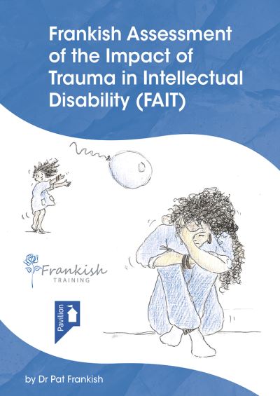 Frankish Assessment of the Impact of Trauma in Intellectual Disability (FAIT) - Pat Frankish - Books - Pavilion Publishing and Media Ltd - 9781912755813 - February 10, 2020