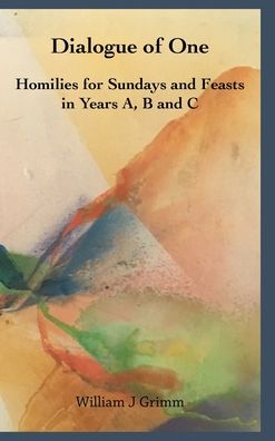 Cover for William J Grimm · Dialogue of One: Homilies for Sundays and Feasts in Years A, B and C (Hardcover Book) (2019)