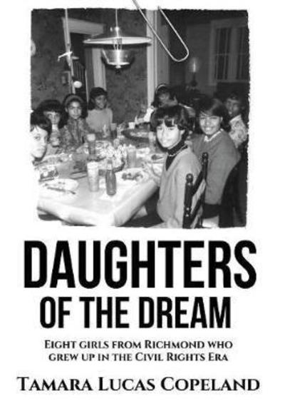 Daughters of the Dream: Eight Girls from Richmond Who Grew Up in the Civil Rights Era - Tamara Lucas Copeland - Books - Inspire - 9781937592813 - June 18, 2018