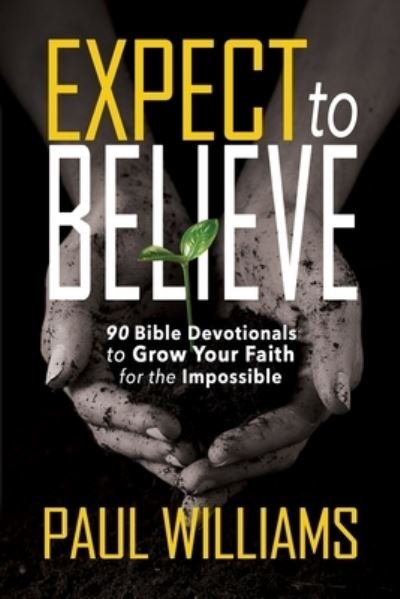Cover for Williams, Reader Paul (PhD Department of Psychological Sciences Purdue University) · Expect to Believe: 90 Bible Devotionals to Grow Your Faith for the Impossible (Pocketbok) (2021)