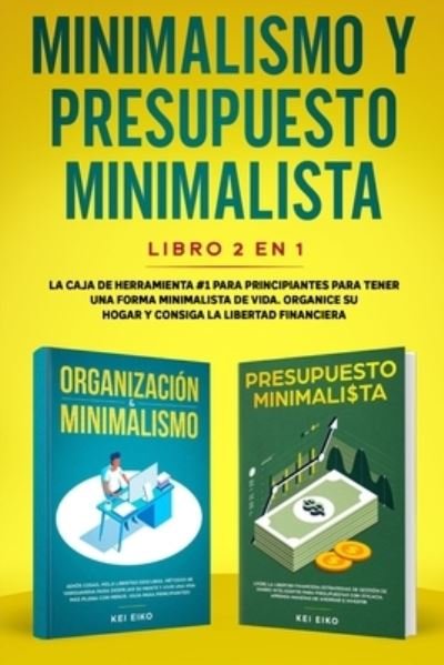 Cover for Kei Eiko · Minimalismo y presupuesto minimalista libro 2-en-1: La caja de herramienta #1 para principiantes para tener una forma minimalista de vida. Organice su hogar y consiga la libertad financiera. (Taschenbuch) (2020)