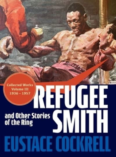 Cover for Eustace Cockrell · Refugee Smith and Other Stories of the Ring - The Collected Works of Eustace Cockrell (Hardcover Book) (2022)