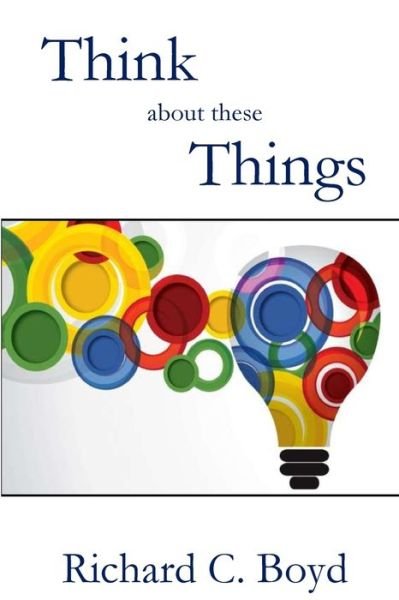 Think about These Things - Richard C. Boyd - Libros - Parsons Porch Books - 9781955581813 - 1 de septiembre de 2022