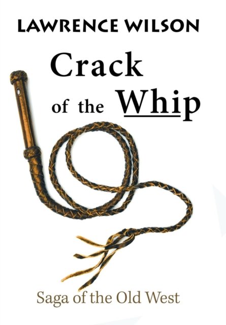 Lawrence Wilson · Crack of the Whip: Saga of the Old West (Hardcover Book) (2019)