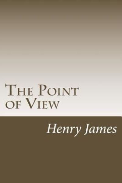 The Point of View - Henry James - Books - Createspace Independent Publishing Platf - 9781984981813 - February 9, 2018