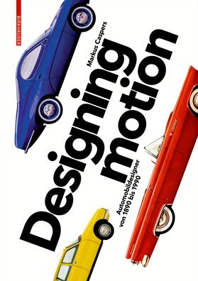 Cover for Markus Caspers · Designing Motion: Automobildesigner von 1890 bis 1990 (Hardcover Book) (2016)