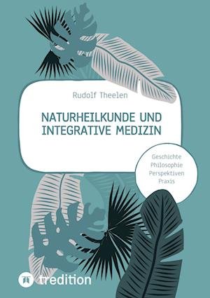 Cover for Rudolf Theelen · Naturheilkunde und integrative Medizin - Grundlagen einer ganzheitlichen Heilkunde (Book) (2022)