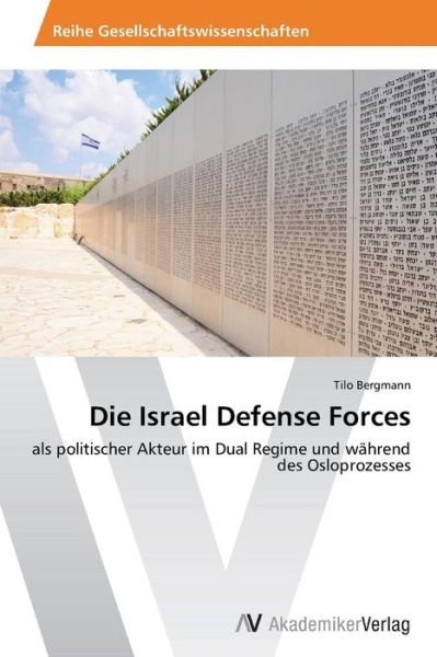 Cover for Tilo Bergmann · Die Israel Defense Forces: Als Politischer Akteur Im Dual Regime Und Während Des Osloprozesses (Paperback Book) [German edition] (2013)