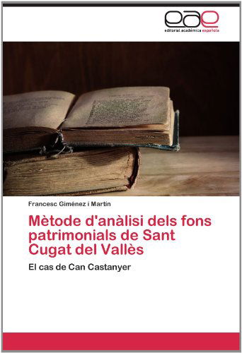 Cover for Francesc Giménez I Martín · Mètode D'anàlisi Dels Fons Patrimonials De Sant Cugat Del Vallès: El Cas De Can Castanyer (Paperback Book) [Spanish edition] (2012)