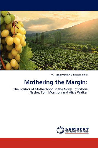 Cover for M. Angkayarkan Vinayaka Selvi · Mothering the Margin:: the Politics of Motherhood in the Novels of Gloria Naylor, Toni Morrison and Alice Walker (Paperback Book) (2012)