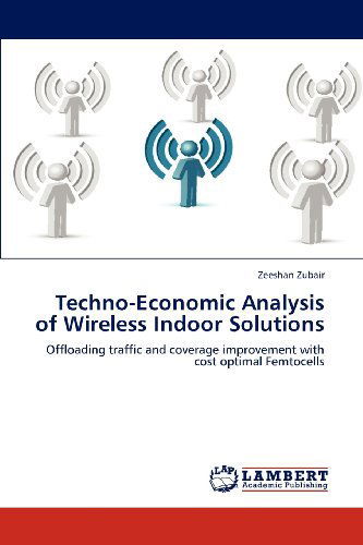 Cover for Zeeshan Zubair · Techno-economic Analysis of Wireless Indoor Solutions: Offloading Traffic and Coverage Improvement with Cost Optimal Femtocells (Paperback Book) (2012)