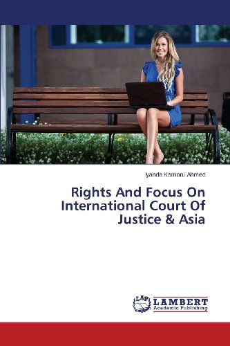 Cover for Iyanda Kamoru Ahmed · Rights and Focus on International Court of Justice &amp; Asia (Paperback Book) (2013)