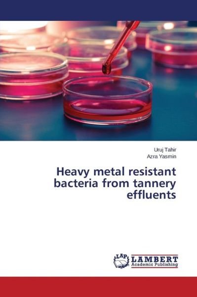 Cover for Tahir Uruj · Heavy Metal Resistant Bacteria from Tannery Effluents (Paperback Book) (2015)