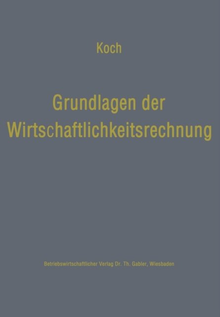 Grundlagen Der Wirtschaftlichkeitsrechnung: Probleme Der Betriebswirtschaftlichen Entscheidungslehre - Helmut Koch - Livros - Gabler Verlag - 9783663020813 - 16 de dezembro de 2012