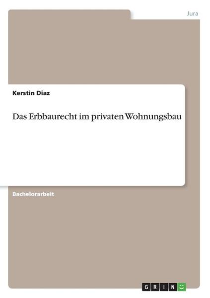 Das Erbbaurecht im privaten Wohnun - Diaz - Books -  - 9783668319813 - October 28, 2016