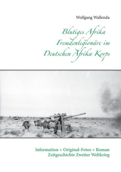 Cover for Wolfgang Wallenda · Blutiges Afrika - Fremdenlegionare im Deutschen Afrika Korps: Information + Original-Fotos + Roman Zeitgeschichte Zweiter Weltkrieg (Paperback Book) [German edition] (2014)