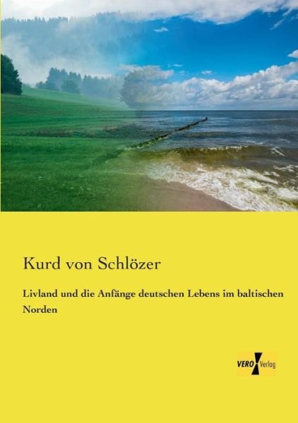 Cover for Kurd Von Schloezer · Livland und die Anfange deutschen Lebens im baltischen Norden (Paperback Bog) [German edition] (2019)