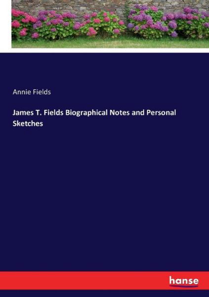 James T. Fields Biographical Not - Fields - Bøger -  - 9783743351813 - 17. oktober 2016