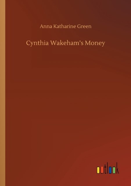 Cynthia Wakeham's Money - Anna Katharine Green - Boeken - Outlook Verlag - 9783752328813 - 20 juli 2020
