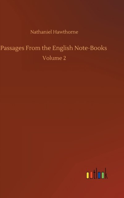 Cover for Nathaniel Hawthorne · Passages From the English Note-Books: Volume 2 (Gebundenes Buch) (2020)