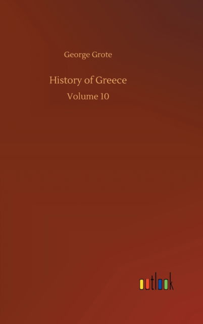 Cover for George Grote · History of Greece: Volume 10 (Hardcover Book) (2020)