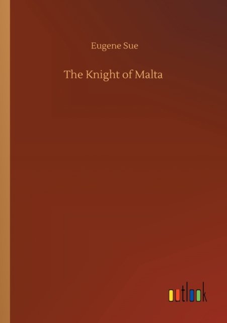 The Knight of Malta - Eugene Sue - Libros - Outlook Verlag - 9783752427813 - 13 de agosto de 2020