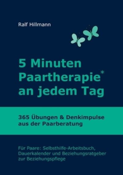 Cover for Ralf Hillmann · 5 Minuten Paartherapie an jedem Tag - 365 UEbungen und Denkimpulse aus der Paarberatung: Fur Paare: Selbsthilfe-Arbeitsbuch, Dauerkalender und Beziehungsratgeber zur Beziehungspflege (Paperback Book) (2020)