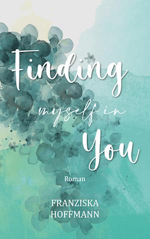 Cover for Franziska Hoffmann · Finding myself in you (Book) (2024)