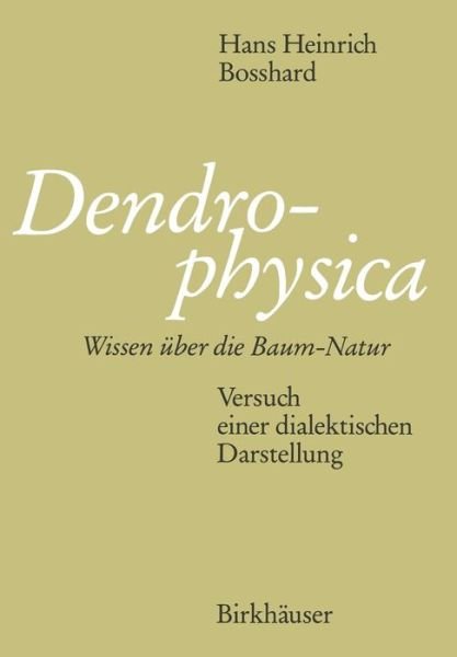 Bosshard · Dendrophysica: Wissen UEber Die Baum-Natur Versuch Einer Dialektischen Darstellung (Gebundenes Buch) [Softcover Reprint of the Original 1st 1990 edition] (1990)