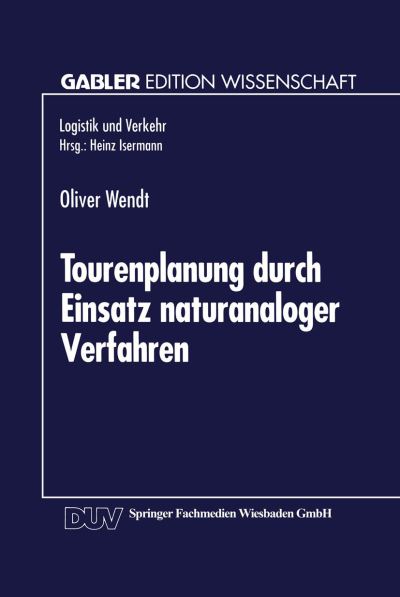 Cover for Oliver Wendt · Tourenplanung Durch Einsatz Naturanaloger Verfahren: Integration Von Genetischen Algorithmen Und Simulated Annealing (Paperback Book) [1995 edition] (1995)