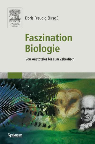 Faszination Biologie: Von Aristoteles bis zum Zebrafisch -  - Books - Spektrum Akademischer Verlag - 9783827415813 - March 21, 2005