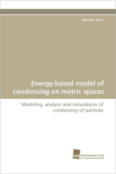 Cover for Mostafa Zahri · Energy-based Model of Condensing on Metric Spaces: Modeling, Analysis and Simulations of Condensing of Particles (Paperback Book) (2009)