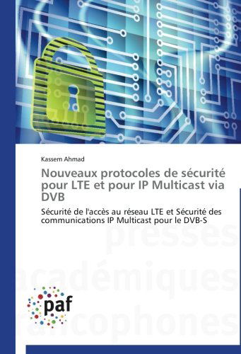 Cover for Kassem Ahmad · Nouveaux Protocoles De Sécurité Pour Lte et Pour Ip Multicast Via Dvb: Sécurité De L'accès Au Réseau Lte et Sécurité  Des Communications Ip Multicast Pour Le Dvb-s (Paperback Book) [French edition] (2018)