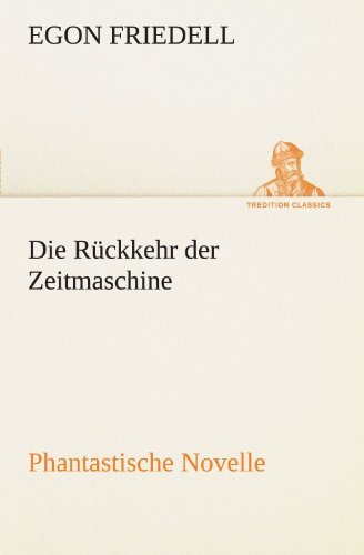 Die Rückkehr Der Zeitmaschine: Phantastische Novelle (Tredition Classics) (German Edition) - Egon Friedell - Books - tredition - 9783842489813 - May 5, 2012