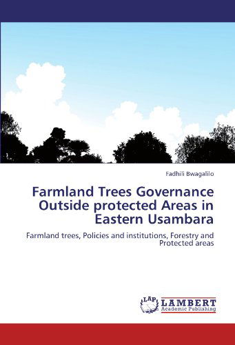 Cover for Fadhili Bwagalilo · Farmland Trees Governance Outside Protected Areas in Eastern Usambara: Farmland Trees, Policies and Institutions, Forestry and Protected Areas (Paperback Bog) (2011)