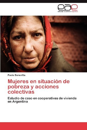 Cover for Paola Bonavitta · Mujeres en Situación De Pobreza Y Acciones Colectivas: Estudio De Caso en Cooperativas De Vivienda en Argentina (Paperback Book) [Spanish edition] (2012)