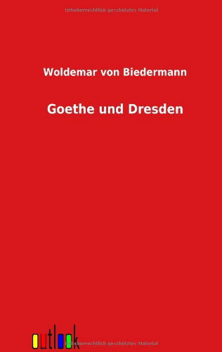 Cover for Woldemar Von Biedermann · Goethe Und Dresden (Paperback Book) [German edition] (2012)