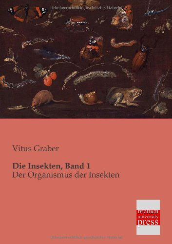 Die Insekten, Band 1: Der Organismus Der Insekten - Vitus Graber - Książki - Bremen University Press - 9783955620813 - 8 lutego 2013