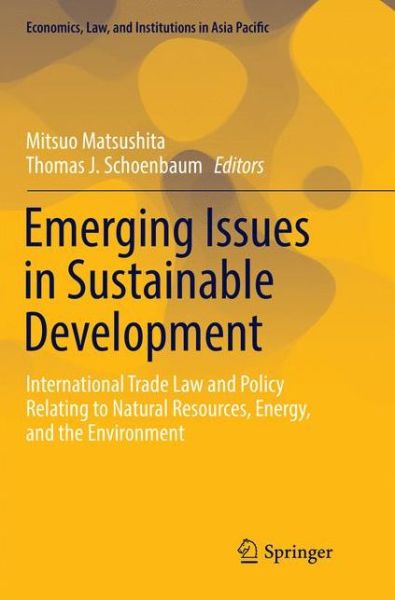 Cover for Emerging Issues in Sustainable Development: International Trade Law and Policy Relating to Natural Resources, Energy, and the Environment - Economics, Law, and Institutions in Asia Pacific (Paperback Book) [Softcover reprint of the original 1st ed. 2016 edition] (2018)