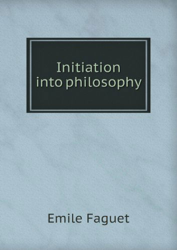 Initiation into Philosophy - Emile Faguet - Books - Book on Demand Ltd. - 9785518463813 - May 3, 2013