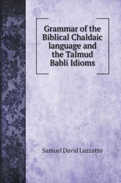 Cover for Samuel David Luzzatto · Grammar of the Biblical Chaldaic language and the Talmud Babli Idioms (Hardcover Book) (2020)