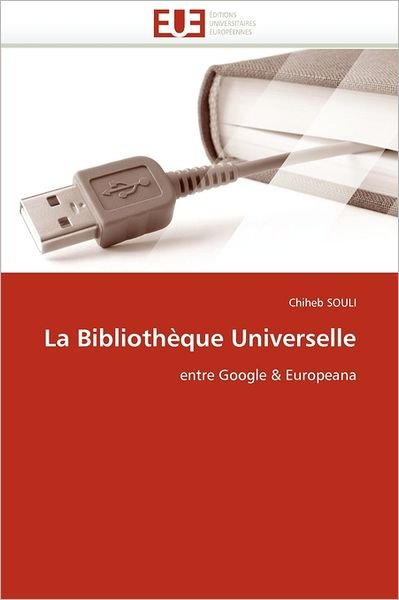 Cover for Chiheb Souli · La Bibliothèque Universelle: Entre Google &amp; Europeana (Paperback Book) [French edition] (2018)