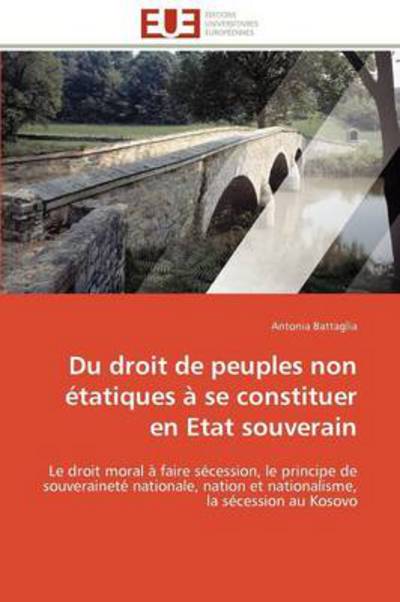 Cover for Antonia Battaglia · Du Droit De Peuples Non Étatiques À Se Constituer en Etat Souverain: Le Droit Moral À Faire Sécession, Le Principe De Souveraineté Nationale, Nation ... La Sécession Au Kosovo (Paperback Book) [French edition] (2018)