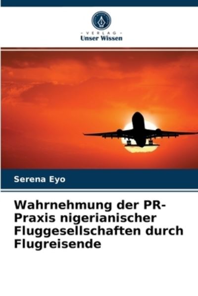 Cover for Serena Eyo · Wahrnehmung der PR-Praxis nigerianischer Fluggesellschaften durch Flugreisende (Paperback Book) (2021)