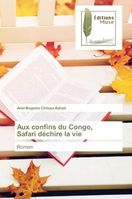 Aux confins du Congo, Safari déchire la vie - Ariel Mugisho Cirhuza Bahati - Books - KS Omniscriptum Publishing - 9786203865813 - January 14, 2022